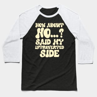 How about no...? said my introverted side Baseball T-Shirt